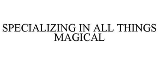 SPECIALIZING IN ALL THINGS MAGICAL