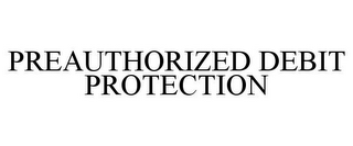 PREAUTHORIZED DEBIT PROTECTION