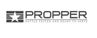PROPPER BATTLE TESTED AND READY TO SERVE