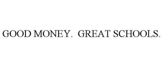 GOOD MONEY. GREAT SCHOOLS.