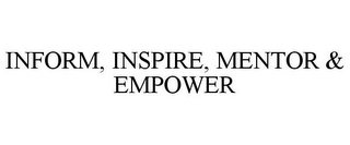 INFORM, INSPIRE, MENTOR & EMPOWER