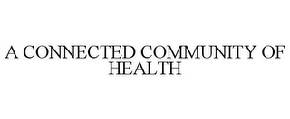 A CONNECTED COMMUNITY OF HEALTH