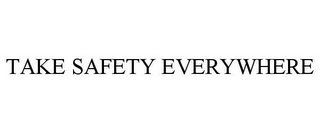 TAKE SAFETY EVERYWHERE