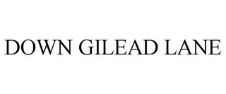 DOWN GILEAD LANE