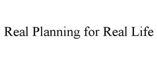 REAL PLANNING FOR REAL LIFE