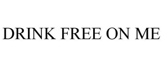 DRINK FREE ON ME