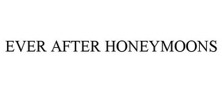 EVER AFTER HONEYMOONS