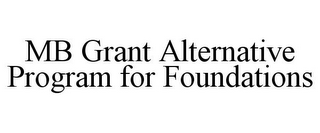 MB GRANT ALTERNATIVE PROGRAM FOR FOUNDATIONS