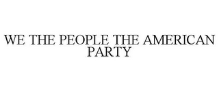 WE THE PEOPLE THE AMERICAN PARTY