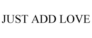 JUST ADD LOVE