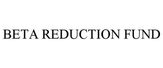 BETA REDUCTION FUND