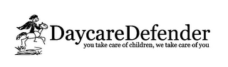 DAYCAREDEFENDER YOU TAKE CARE OF CHILDREN, WE TAKE CARE OF YOU