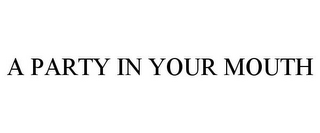 A PARTY IN YOUR MOUTH