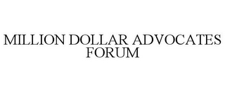 MILLION DOLLAR ADVOCATES FORUM