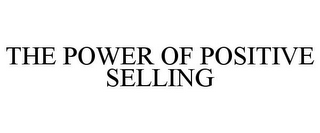 THE POWER OF POSITIVE SELLING