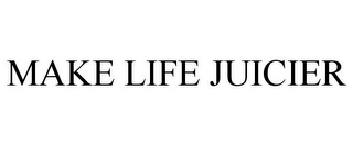 MAKE LIFE JUICIER