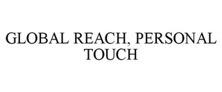 GLOBAL REACH, PERSONAL TOUCH