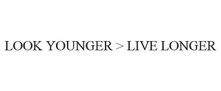 LOOK YOUNGER > LIVE LONGER