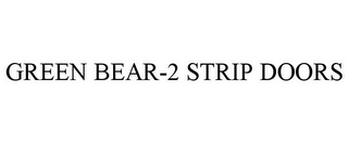 GREEN BEAR-2 STRIP DOORS