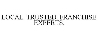 LOCAL. TRUSTED. FRANCHISE EXPERTS.