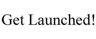 GET LAUNCHED!
