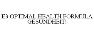 E3 OPTIMAL HEALTH FORMULA GESUNDHEIT!