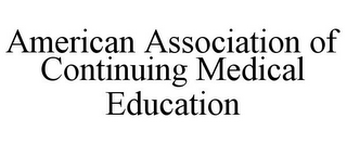 AMERICAN ASSOCIATION OF CONTINUING MEDICAL EDUCATION