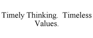 TIMELY THINKING. TIMELESS VALUES.