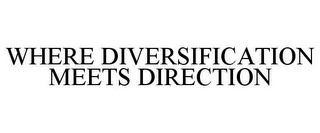 WHERE DIVERSIFICATION MEETS DIRECTION