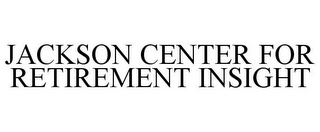 JACKSON CENTER FOR RETIREMENT INSIGHT