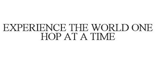 EXPERIENCE THE WORLD ONE HOP AT A TIME