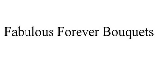 FABULOUS FOREVER BOUQUETS