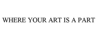 WHERE YOUR ART IS A PART