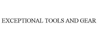 EXCEPTIONAL TOOLS AND GEAR