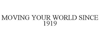 MOVING YOUR WORLD SINCE 1919