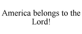 AMERICA BELONGS TO THE LORD!