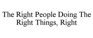 THE RIGHT PEOPLE DOING THE RIGHT THINGS,RIGHT