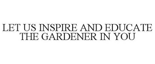 LET US INSPIRE AND EDUCATE THE GARDENER IN YOU