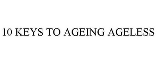 10 KEYS TO AGEING AGELESS