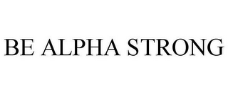 BE ALPHA STRONG