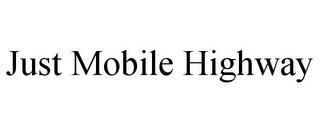 JUST MOBILE HIGHWAY