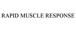 RAPID MUSCLE RESPONSE