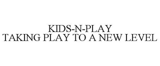 KIDS-N-PLAY TAKING PLAY TO A NEW LEVEL