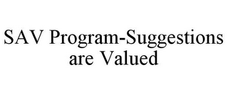 SAV PROGRAM-SUGGESTIONS ARE VALUED