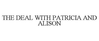 THE DEAL WITH PATRICIA AND ALISON