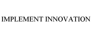 IMPLEMENT INNOVATION