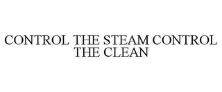 CONTROL THE STEAM CONTROL THE CLEAN