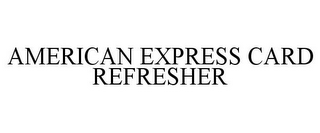 AMERICAN EXPRESS CARD REFRESHER