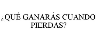 ¿QUÉ GANARÁS CUANDO PIERDAS?