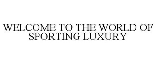 WELCOME TO THE WORLD OF SPORTING LUXURY